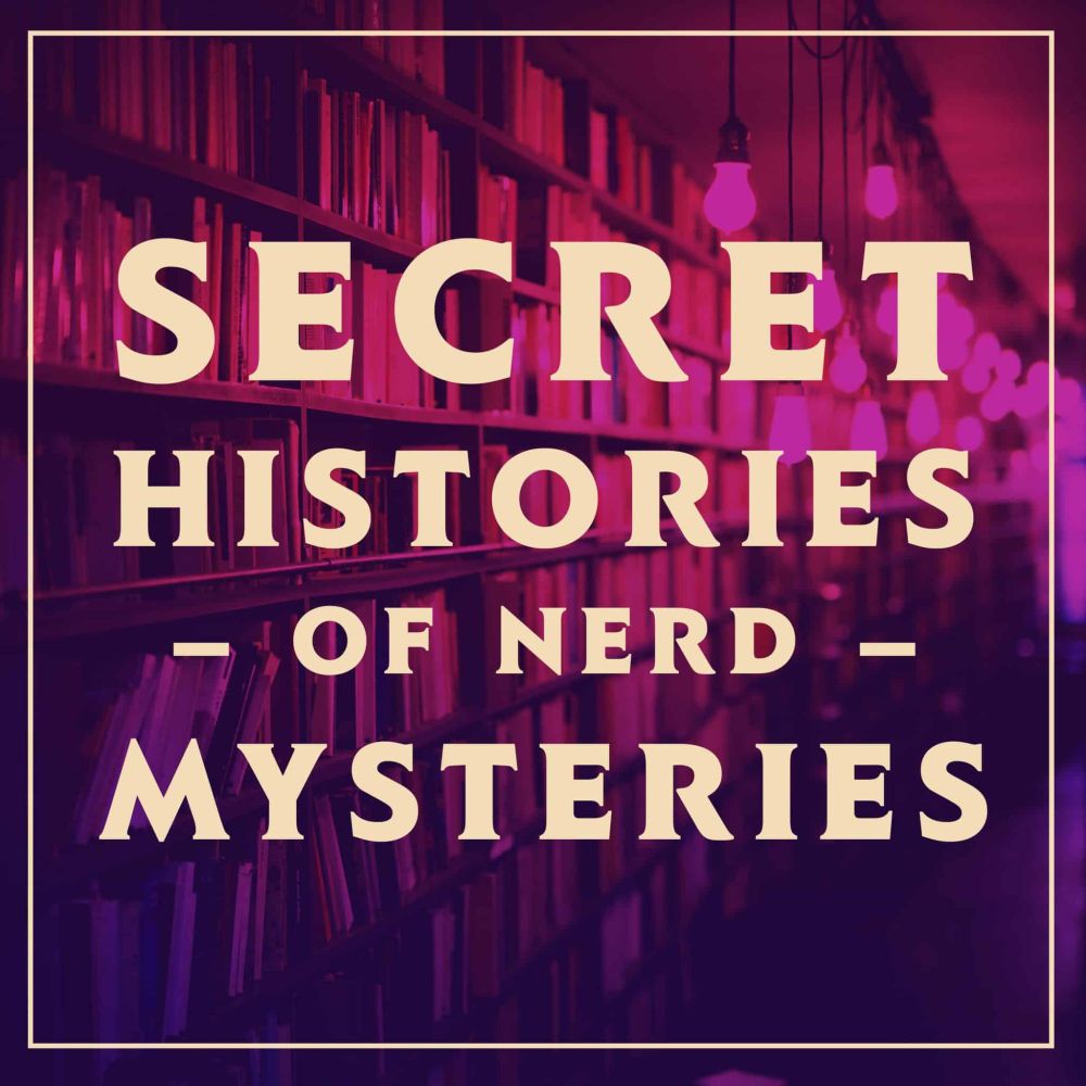 Secret Histories of Nerd Mysteries | Maximum Fun