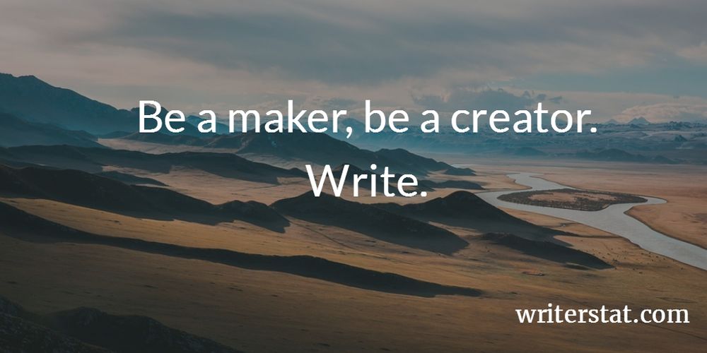 Be a maker, be a creator. Write. - Wrtr ~ Background photo shows a wide desert, towering sand dunes spread across the land, in the middle a river runs, with life spreading out from it, through the sand.