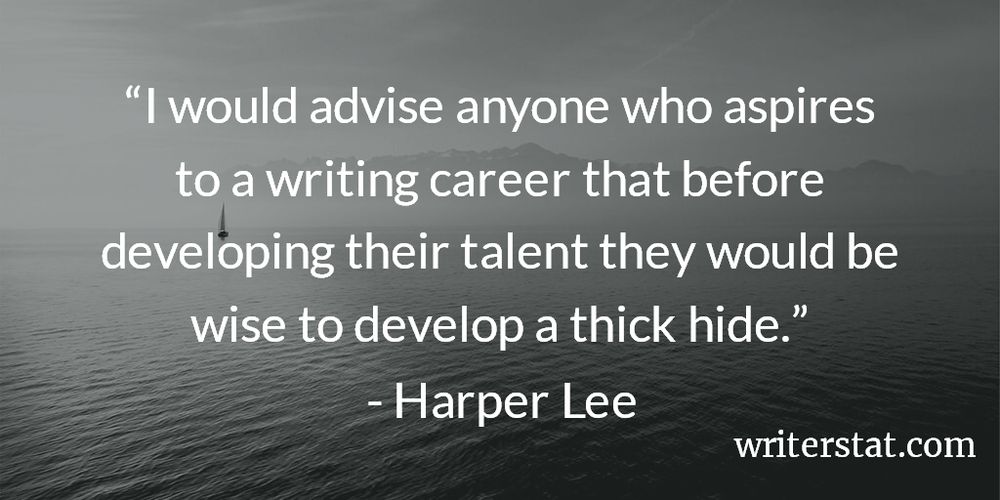 I would advise anyone who aspires to a writing career that before developing their talent they would be wise to develop a thick hide. - Harper Lee - Be writing. ~ Background photo shows a foggy ocean with a sail boat seen off in the distance.