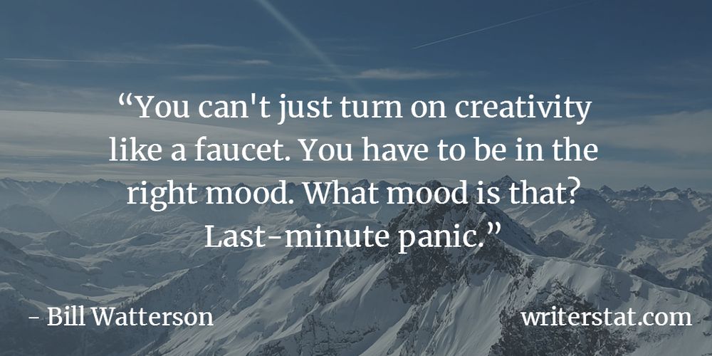  You can't just turn on creativity like a faucet. You have to be in the right mood. What mood is that? Last-minute panic. - Bill Watterson ~ Background photo shows a snowy mountain range, with a couple of jet airliner water vapor and ice crystal trails showing in the sky.