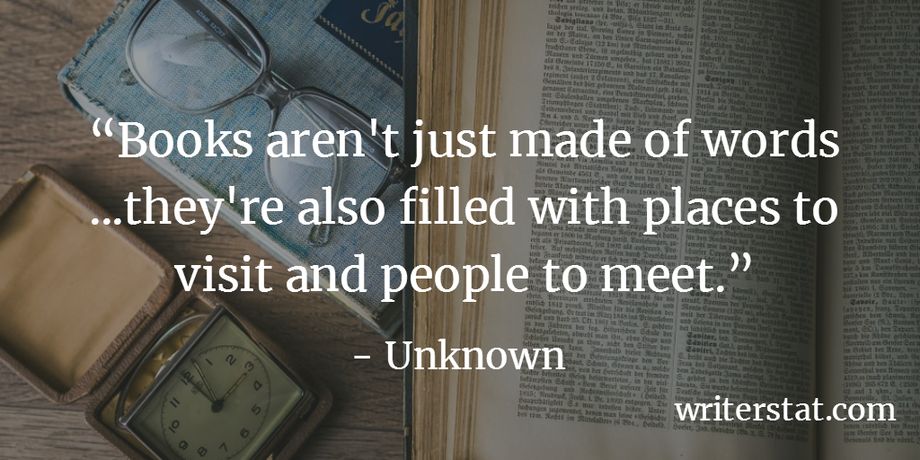 Books aren't just made of words ...they're also filled with places to visit and people to meet. - Author Unknown ~ Background photo shows a book open to a page sitting on a desk, another book, some eyeglasses, and a foldable travel alarm clock resting next to it.