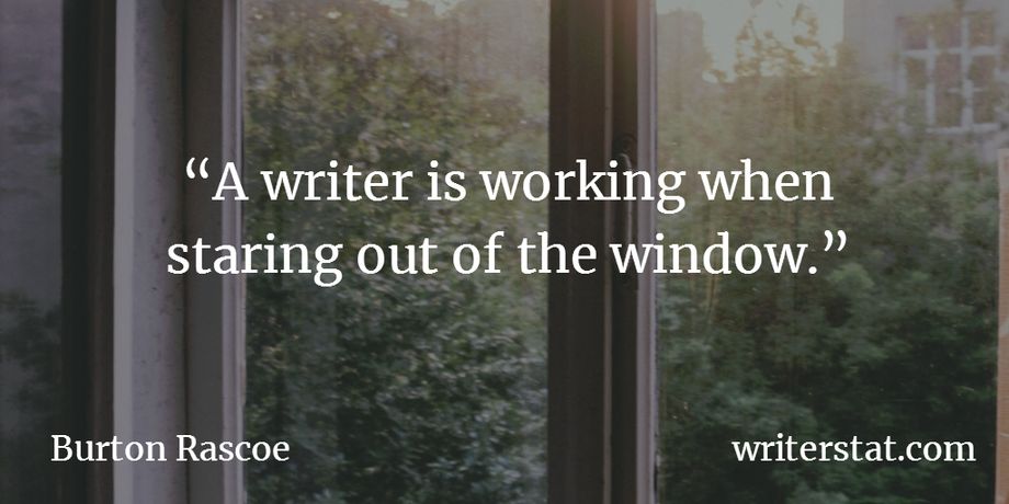 A writer is working when staring out of the window. - Burton Rascoe ~ Background photo shows a window overlooking outside a green wooded area next to the house.
