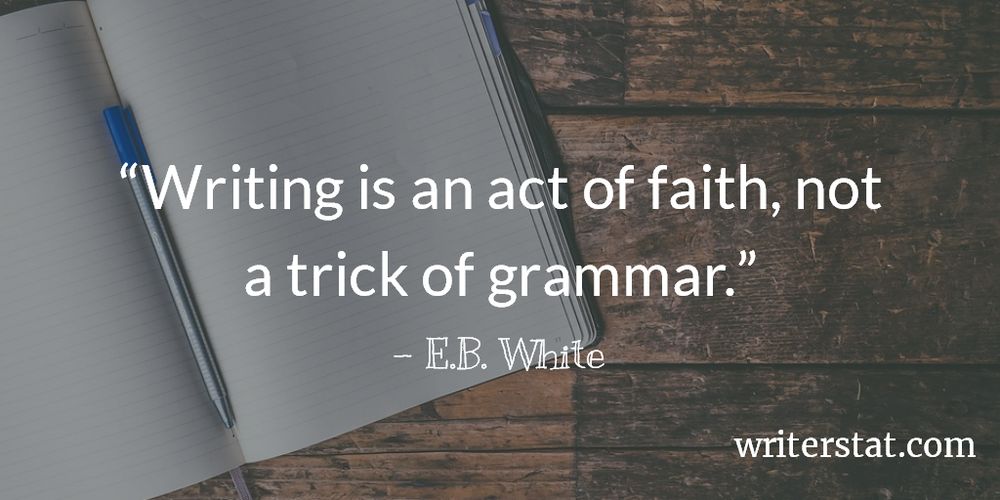 Quote: “Writing is an act of faith, not a trick of grammar.” -E.B. White ... Writer of Charlotte's Web - Quote is displayed on an image of a beautiful old oak table with a lined paper notebook opened and a silver metal pen laying on it and waiting to be used to write.