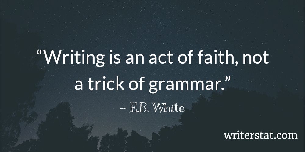 Writing is an act of faith, not a trick of grammar. - E.B. White ~ Background photo shows a night sky looking up between the tops of the trees. Some stars shining in the night.
