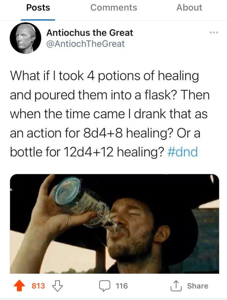 Meme text: What if I took 4 potions of healing and poured them into a flask? Then when the time came I drank that as an action for 8d4+8 healing? Or a bottle for 12d4+12 healing? #dnd