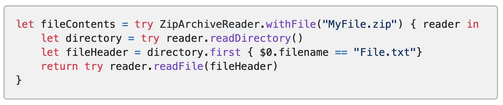 let fileContents = try ZipArchiveReader.withFile("MyFile.zip") { reader in
    let directory = try reader.readDirectory()
    let fileHeader = directory.first { $0.filename == "File.txt"}
    return try reader.readFile(fileHeader)
}