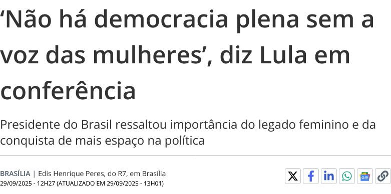 manchete do portal r7 que diz 'Não há democracia plena sem a voz das mulheres', diz Lula em conferência
Presidente do Brasil ressaltou importância do legado feminino e da conquista de mais espaço na política