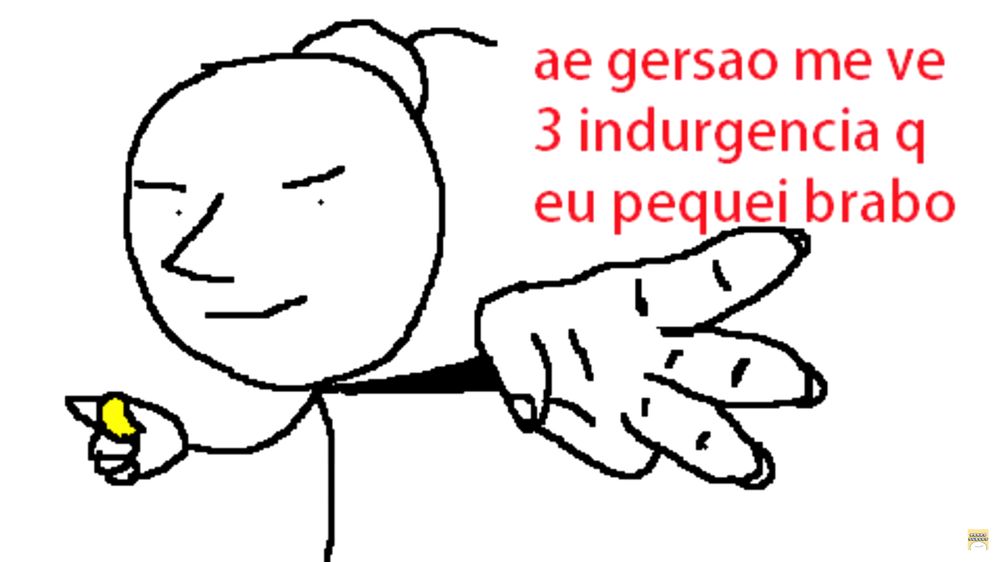 desenho de um boneco dizendo "ae gersao me ve 3 indurgencia q eu pequei brabo"