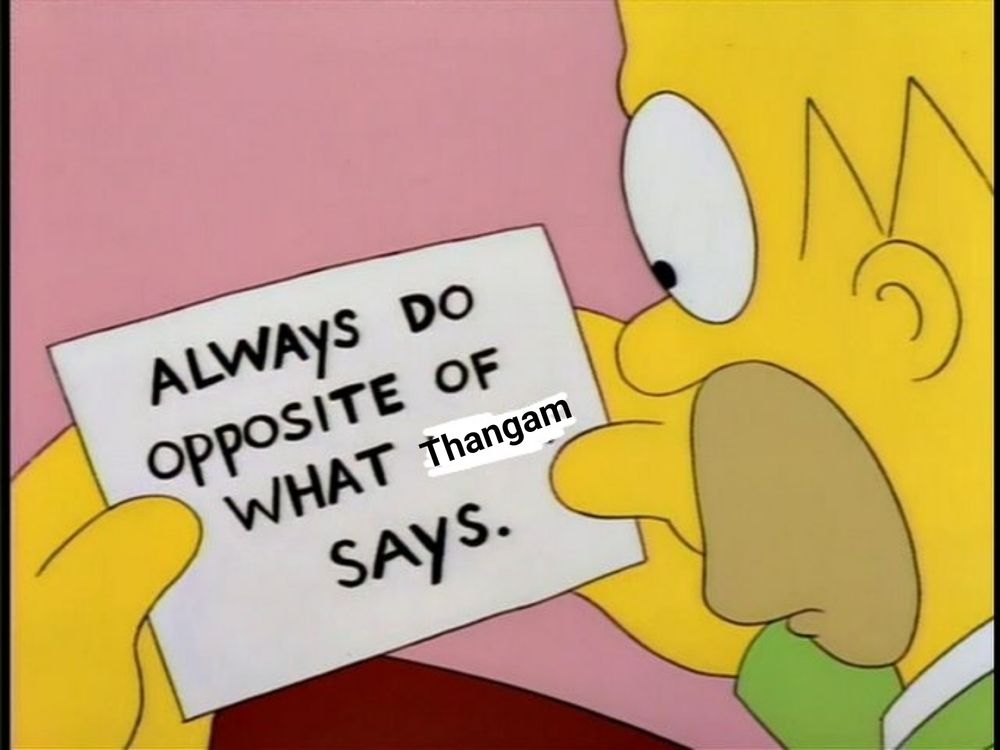 Simpsons meme of homer looking at a card saying "always do opposite of what Bart says", with Bart replaced by Thangam 