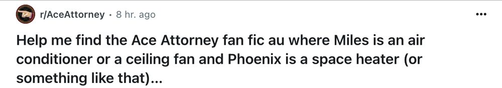 Screenshot of a r/AceAttorney reddit post with the title "Help me find the Ace Attorney fan fic au where Miles is an air conditioner or a ceiling fan and Phoenix is a space heater (or something like that)..."