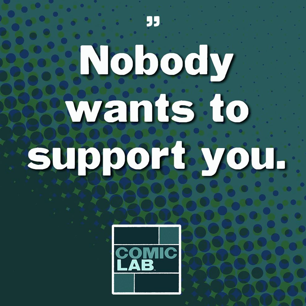 ComicLab advice: Nobody wants to support you.
