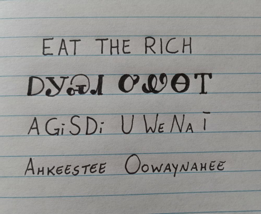 Image is line paper with writing showing an English word followed by how it is written in the Cherokee language followed by how it is spelled and pronounced. The words are eat the rich and pronounced ahkeestee oowaynahee