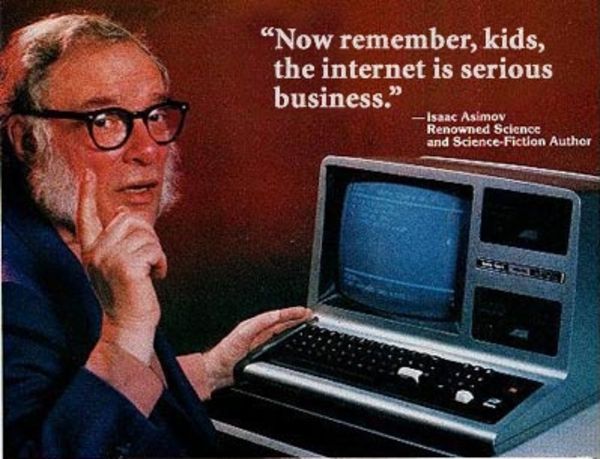 An edited advertisement from the 80s of Isaac Asimov sitting at a computer.  The text reads: "Now remember kids, the internet is serious business." - Isaac Asimov, renowned science and science-fiction author