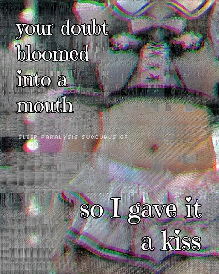 your doubt bloomed into a mouth
so I gave it a kiss