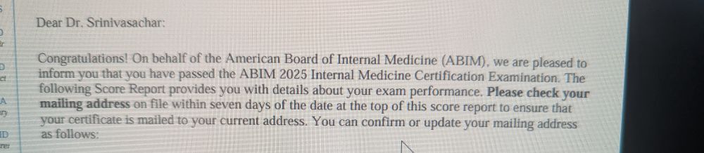 A letter to the poster from the ABIM, delivering good news. Pertinent text as follows: 

Dear Dr. Srinivasachar:

Congratulations! On behalf of the American Board of Internal Medicine (ABIM), we are pleased to inform you that you have passed the ABIM 2025 Internal Medicine Certification Examination.