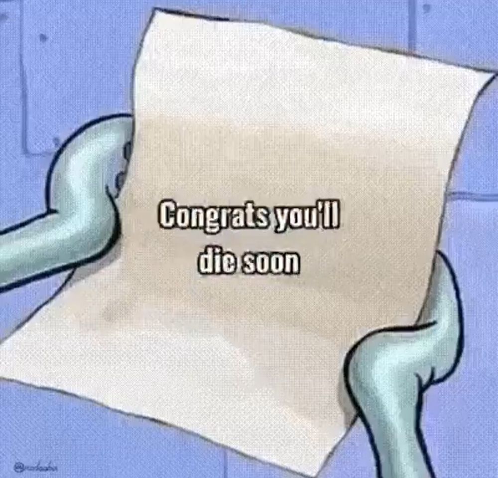 Congrats you'll die soon