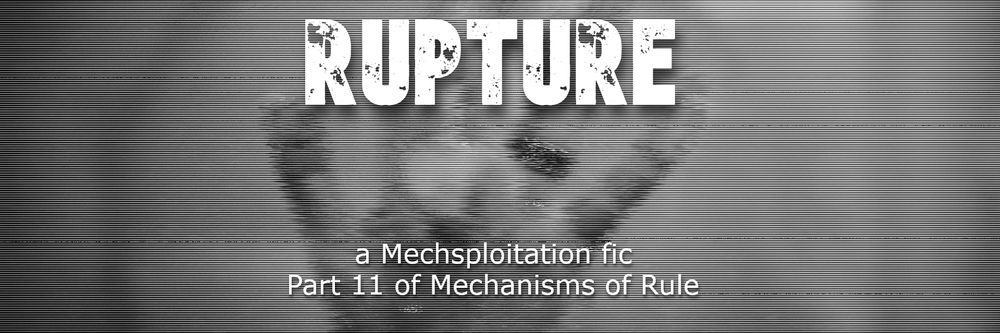 a badly glitched and bloody black-and-white hand with a boho wedding band reaches towards the viewer

text says RUPTURE
a Mechsploitation fic
Part 11 of Mechanisms of Rule
