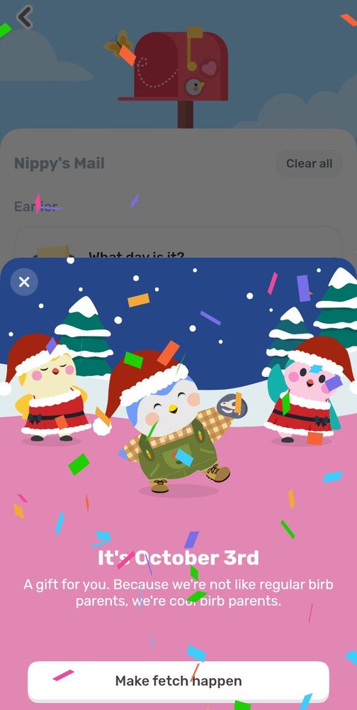 Screenshot of the Finch self-care app. Three cartoon birds are wearing santa hats and there is confetti all over the screen. Text reads "It's October 3rd" and "A gift for you, because we're not like regular birdb parents. We're cool birb parents." A button at the bottom of the screen says "Make fetch happen." It's covered in Mean Girls references, basically.