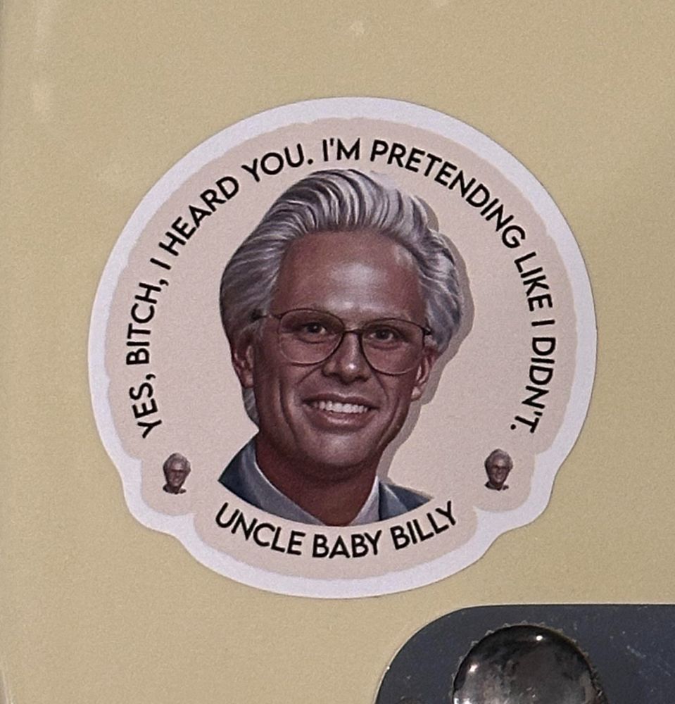 Uncle baby Billy from righteous gemstones sticker that says “yes, bitch, I hear you. I’m just pretending like I didn’t”