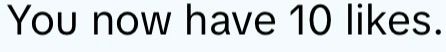 Text on blank background: You now have 10 likes.