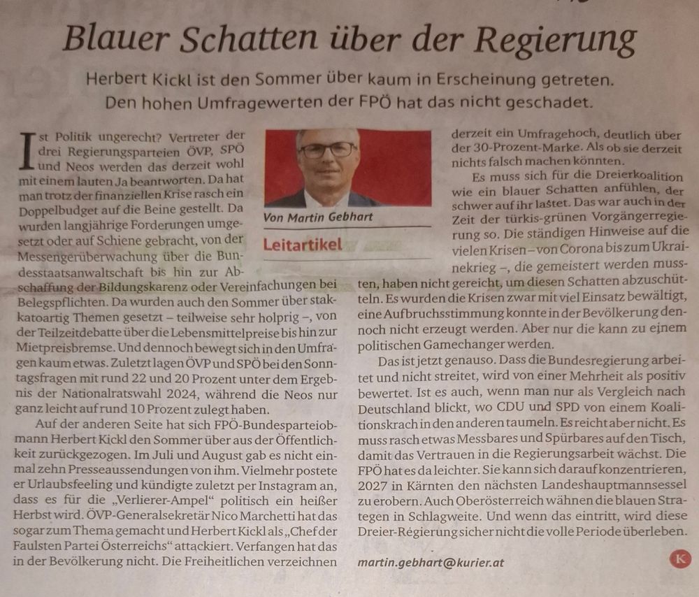 Leitartikel des Martin Gebhart im Kurier vom 31.08.2025 *Blauer Schatten über der Regierung **Herbert Kickl ist den Sommer über kaum in Erscheinung getreten. Den hohen Umfragewerten der FPÖ hat das nicht geschadet.