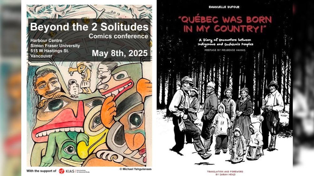 Event Poster: 
Beyond the 2 Solitudes Comics Conference
Harbour Centre, Simon Fraser Universit,y 515 W Hastings St., Vancouver, May 8th, 2025
With the support of KIAS
Artwork © Michael Yahgulanaas
Book Cover: 
Emanuelle Dufour
"Québec Was Born in My Country!" A Diary of Encounters Between Indigenous and Québécois Peoples
Preface By Prudence Hannis
Translation And Foreword By Sarah Henzi
