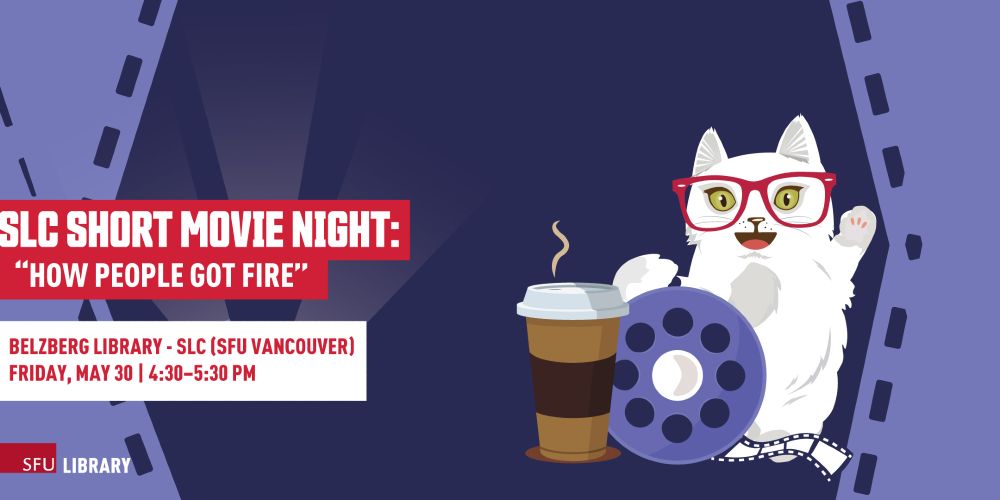SLC SHORT MOVIE NIGHT: "HOW PEOPLE GOT FIRE"
BELZBERG LIBRARY - SLC (SFU VANCOUVER) FRIDAY, MAY 30 | 4:30-5:30 PM
SFU LIBRARY