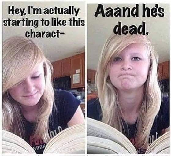 Pane one: girl reading, caption "hey I'm actually starting to like this charact—"
Pane two: "Aaaand he's dead"