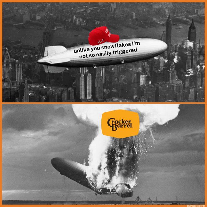 Two-panel meme of the Hindenburg disaster. Top: the blimp flies over New York, wearing a red MAGA hat with text on its side: “unlike you snowflakes I’m not so easily triggered.” Bottom: the blimp explodes midair with the Cracker Barrel logo over the flames.