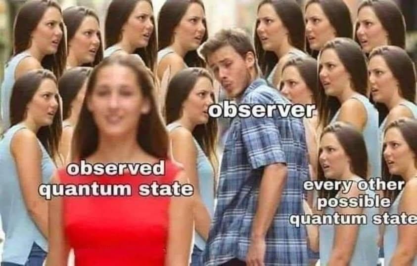 Guy checking out woman in the red dress meme. The guy is Observer, woman in the red dress is observed quantum state, girlfriend who is all over the place looking at him from every direction is every other possible quantum state