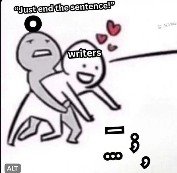 One figure holding another figure back. The first figure represents a period and is saying just end the sentence. The second figure represents writers and it is reaching for a long Dash and ellipsis a semicolon and a comma
