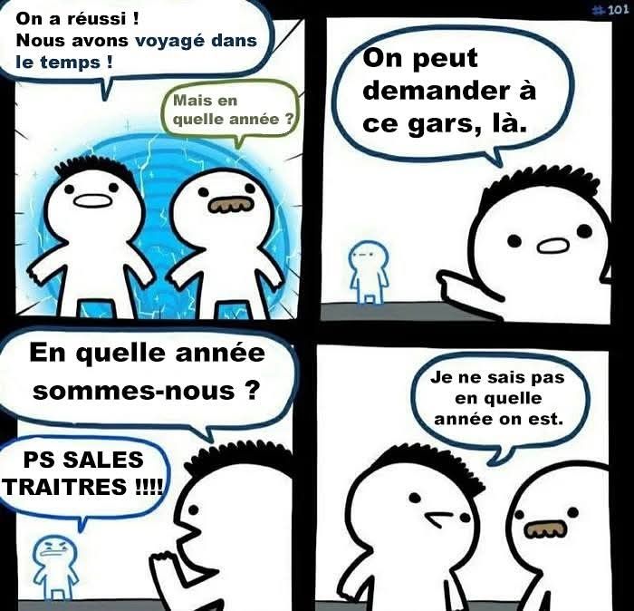 Deux voyageurs dans le temps ne savent pas quelle année ils sont, la première personne croisée crie "PS SALES TRAITES", ils ne savent toujours pas en quelle année ils sont.....