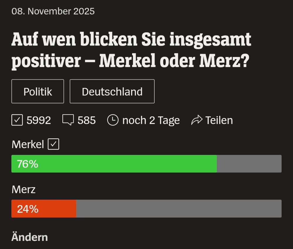 Spiegel Umfrage:
"Auf wen blicken Sie insgesamt positiver - Merkel oder Merz?"

Merkel: 76%
Merz: 24%