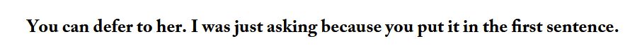 You can defer to her. I was just asking because you put it in the first sentence.
