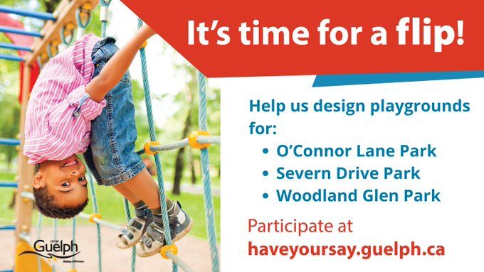 "It's time for a flip! Help us design playgrounds for O'Connor Lane Park, Severn Drive Park and Woodland Glen park. Participate at haveyoursay.guelph.ca" Photo of a smiling child climbing on a play structure.