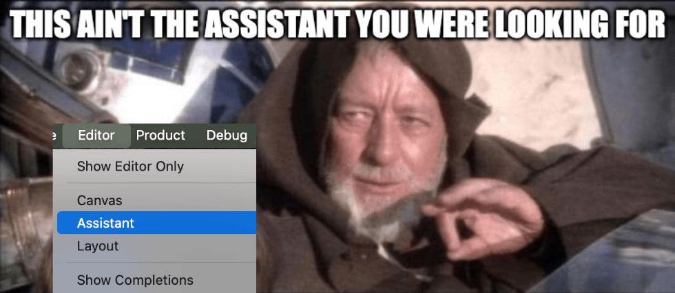 The famous "These aren't the droids you were looking for" meme from Star Wars, but overlayed with a screenshot from the new Xcode Editor menu, highlighting the old "Assistant" option.