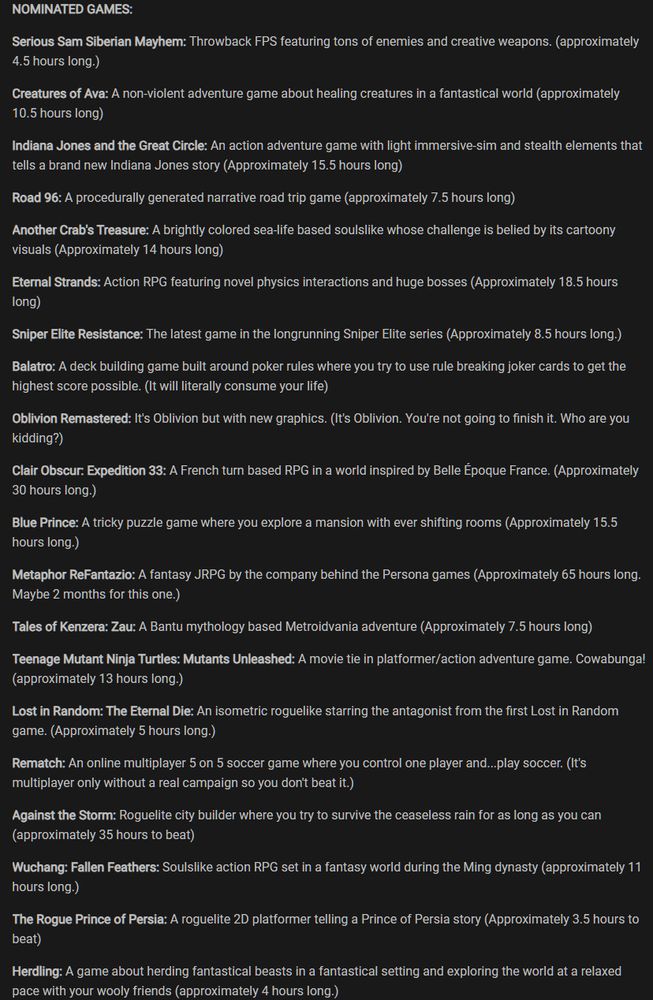 A list of game nominees for the next edition of Giant Bomb Game of the Month Club. People with Giant Bomb accounts can click the link and then vote for three games from this list and the top vote getter will be the next pick for September. The nominees are: Serious Sam Siberian Mayhem, Creatures of Ava, Indiana Jones and the Great Circle, Road 96, Another Crab's Treasure, Eternal Strands, Sniper Elite Resistance, Balatro, Oblivion Remastered, Clair Obscur Expedition 33, Blue Prince, Metaphor ReFantazio, Tales of Kenzera Sau, Teenage Mutant Ninja Turtles: Mutants Unleashed, Lost in Random: The Eternal Die, Rematch, Against the Storm, Wuchang: Fallen Feathers, The Rogue Prince of Persia, and Herdling