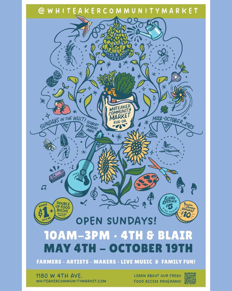 A poster for Whiteaker Community Market, with an elaborate design in the center of a tote bag full of produce, various plants, instruments and art supplies. Text says “Open Sundays! 10am-3pm. 4th and Blair. May 4th-October 19th. Farmers, artists, makers, live music and family fun!”