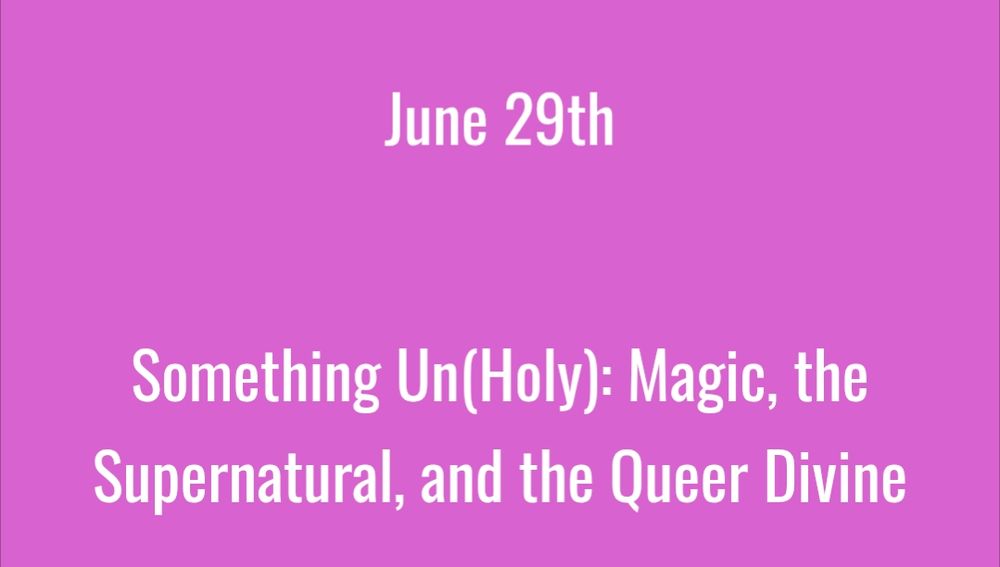 June 29th
Something Un(Holy): Magic, the Supernatural, and the Queer Divine