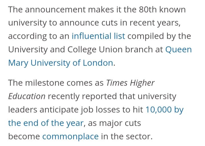 From the Times Higher Education: The announcement makes it the 80th known university to announce cuts in recent years, according to an influential list compiled by the University and College Union branch at Queen Mary University of London. 

The milestone comes as Times Higher Education recently reported that university leaders anticipate job losses to hit 10,000 by the end of the year, as major cuts become commonplace in the sector.