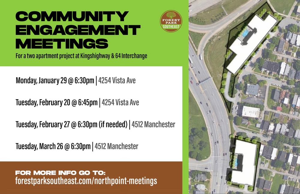The community engagement dates are:

Monday, January 29, 6:30 pm at 4254 Vista Ave

Tuesday, February 20, 6:45 pm at 4254 Vista Ave

Only if needed: Tuesday, February 27, 6:30 pm at 4512 Manchester

Tuesday, March 26, 6:30 pm at 4512 Manchester

For more info, go to: forestparksoutheast.com/northpoint-meetings