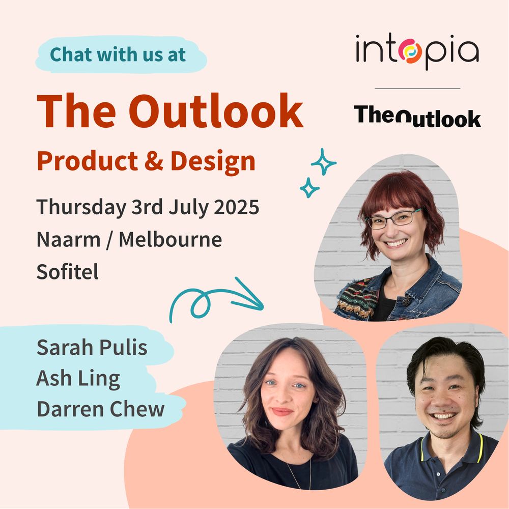 Come chat with us at The Outlook Product & Design. Thursday 3rd July. Naarm / Melbourne. Sofitel. Sarah Pulis. Ash Ling. Darren Chew. Head shots of Sarah, Ash and Darren. Intopia logo. The Outlook logo.