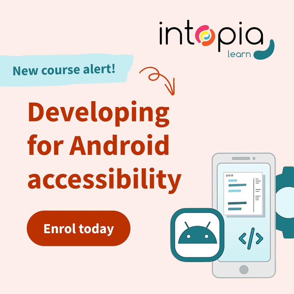 Intopia Learn new course alert. Developing for Android accessibility. Enrol today. The android logo, a phone with code on it, and a cog wheel. 