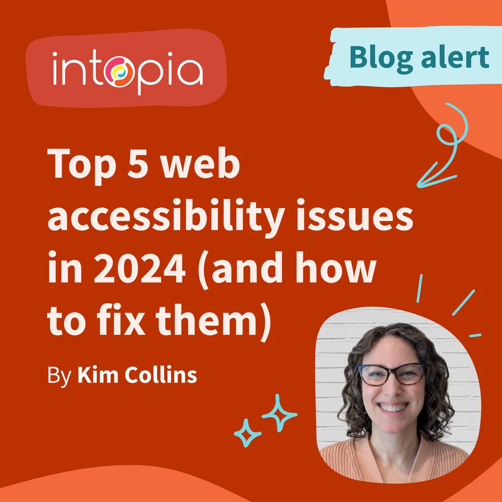 Intopia Blog Alert. Top 5 Web Accessibility Issues in 2024 (And How to Fix Them). By Kim Collins.