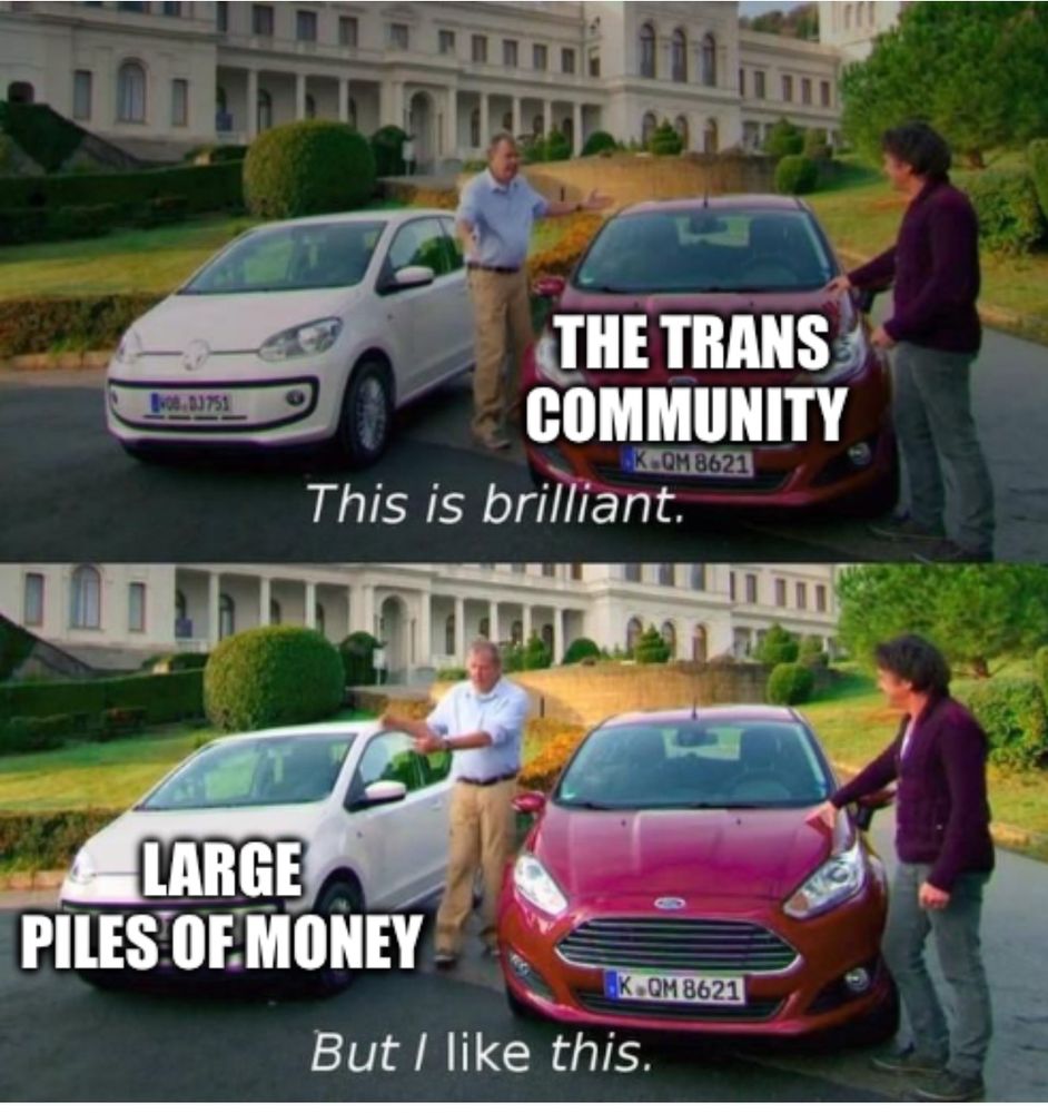 This is brilliant- the trans community 

But I like this - large piles of money