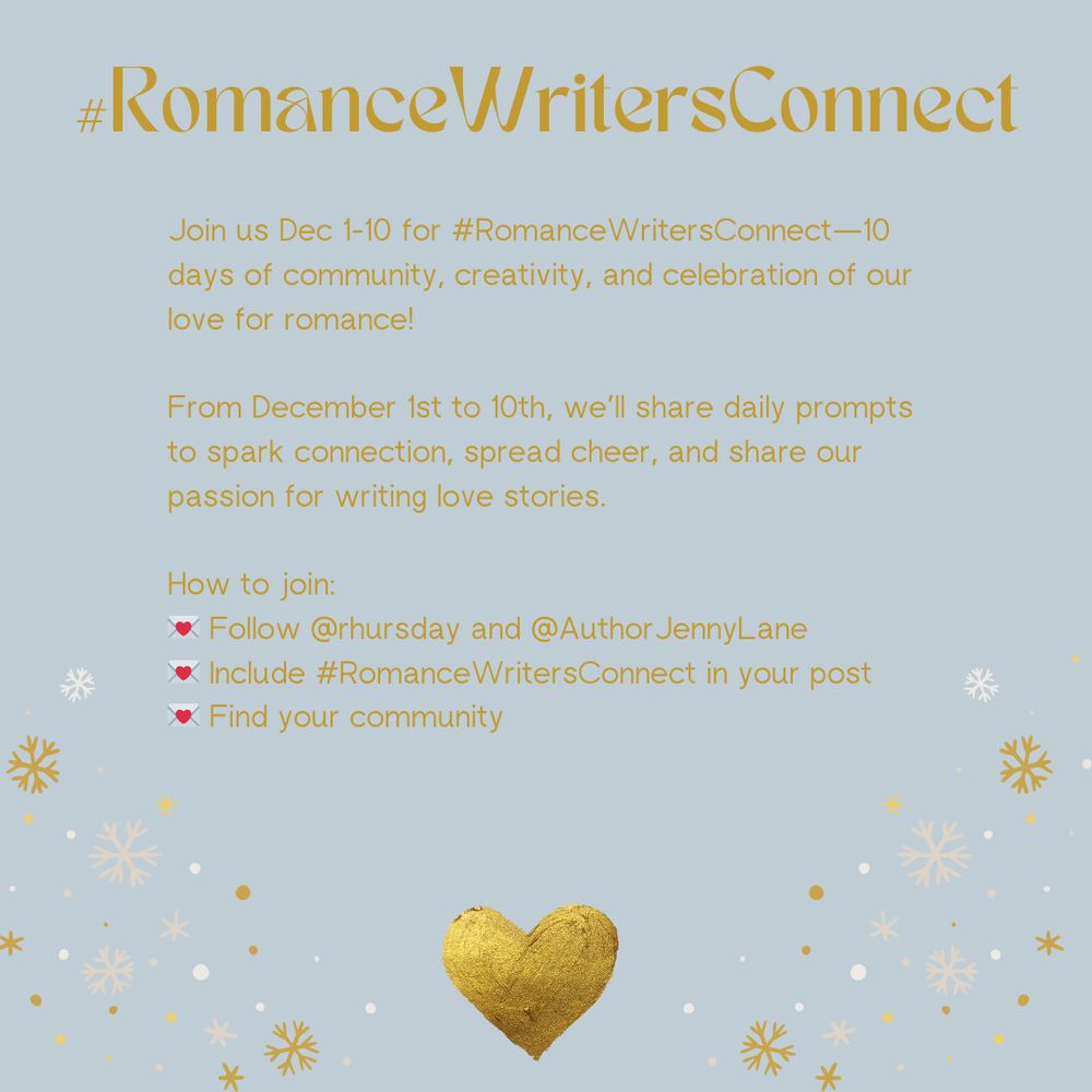 #RomanceWritersConnect
Join us Dec 1-10 for #RomanceWritersConnect—10 days of community, creativity, and celebration of our love for romance!
From December 1st to 10th, we'll share daily prompts to spark connection, spread cheer, and share our passion for writing love stories.
How to join:
• Follow @rhursday and @AuthorJennyLane
* Include #RomanceWritersConnect in your post
• Find your community