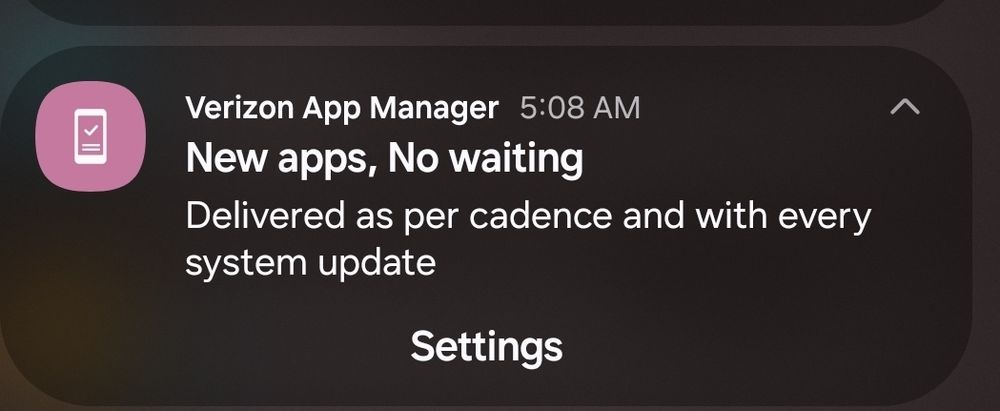 A notification from Verizon App Manager stating "New apps, No waiting" "Delivered as per cadence and with every system update"
And a "Settings" button 
