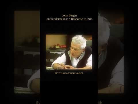 JOHN BERGER ON TENDERNESS AS A RESPONSE TO PAIN