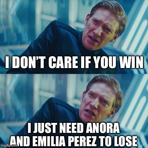 A meme of General Hux saying “I don’t care if you win I just need Anora and Emilia Perez to lose.”.