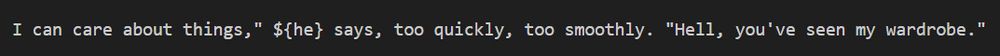 ‘I can care about things,” ${he} says, too quickly, too smoothly. “Hell, you’ve seen my wardrobe.”